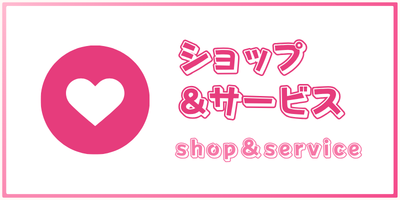ショップ＆サービス -shop＆service-